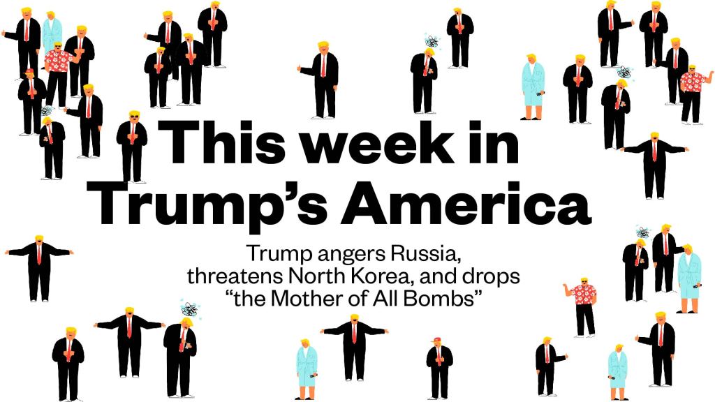 This week in Trump’s America: Trump angers Russia, threatens North Korea, and drops “the Mother of All Bombs”