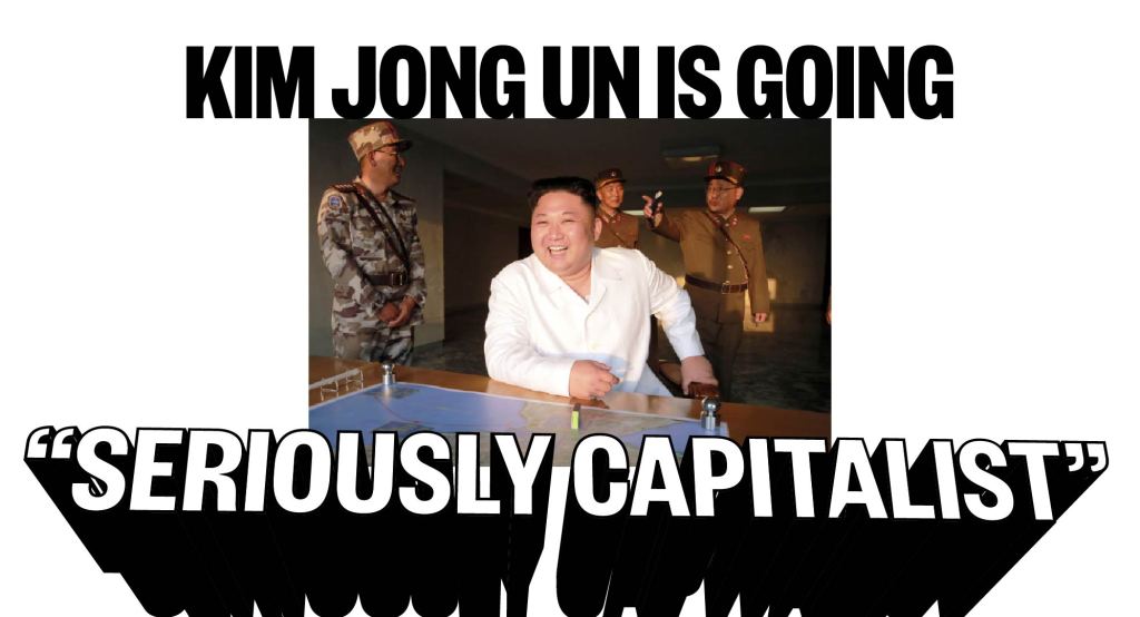 Kim Jong Un is going “seriously capitalist”