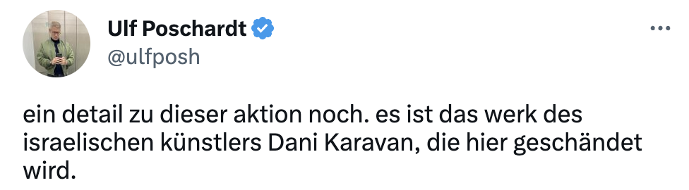 Screenshot von Tweet von Ulf Poschardt: ein detail zu dieser aktion noch. es ist das werk des israelischen künstlers Dani Karavan, die hier geschändet wird.